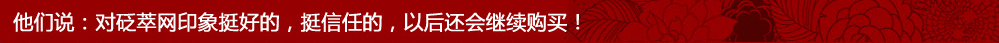 他们说：对砭萃网印象挺好的，挺信任的，以后还会继续购买！